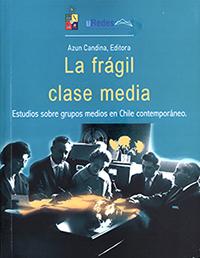 La frágil clase media. Estudios sobre grupos medios en Chile contemporáneo