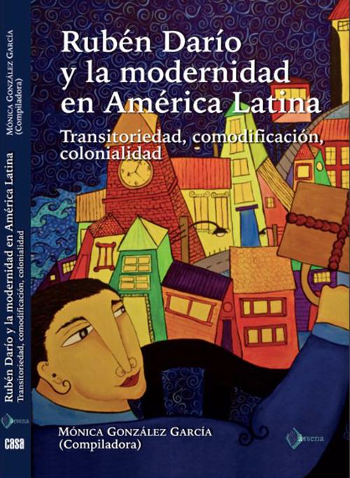 Rubén Darío y la modernidad en América Latina. Transitoriedad, comodificación, colonialidad