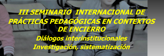 III Seminario Internacional de Prácticas Pedagógicas en contexto de encierro